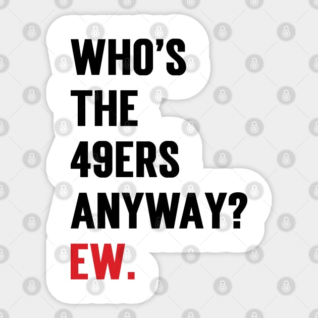 Who’s The 49ers Anyway? Ew. Sticker by Emma